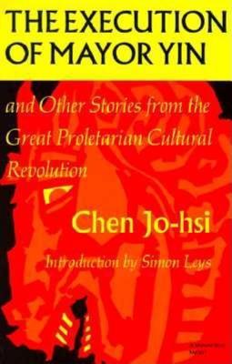 The Execution of Mayor Yin and Other Stories from the Great Proletarian Cultural Revolution