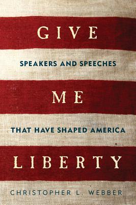Give Me Liberty: Speakers and Speeches that Have Shaped America