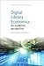 Digital Library Economics: An Academic Perspective (Chandos Information Professional Series)