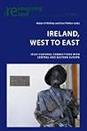 Ireland, West to East: Irish Cultural Connections with Central and Eastern Europe (Reimagining Ireland)