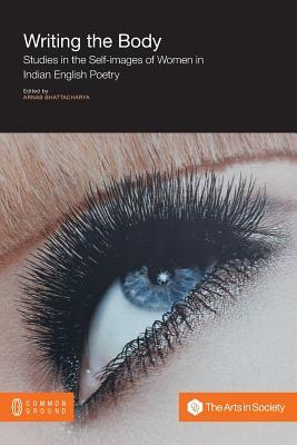 Writing the Body: Studies in the Self-Images of Women in Indian English Poetry