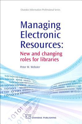 Managing Electronic Resources: New and Changing Roles for Libraries (Chandos Information Professional Series)