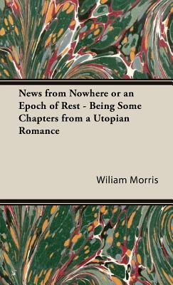 News from Nowhere or an Epoch of Rest: Being Some Chapters from a Utopian Romance