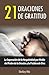 21 Oraciones de Gratitud: La Superación de la Negatividad por Medio del Poder de la Oración y la Palabra de Dios (Spanish Edition)