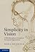 Simplicity in Vision: A Multidisciplinary Account of Perceptual Organization