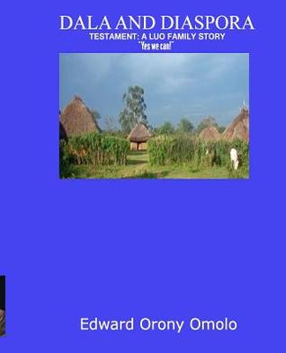 DALA and DIASPORA: TESTAMENT: A LUO FAMILY STORY "Yes, we can!"
