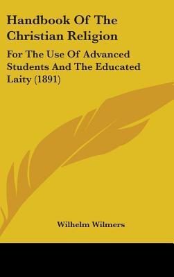 Handbook Of The Christian Religion: For The Use Of Advanced Students And The Educated Laity (1891)