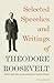 Selected Speeches and Writings of Theodore Roosevelt