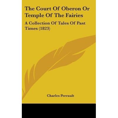 The Court Of Oberon Or Temple Of The Fairies A Collection Of Tales Of Past Times By Charles Perrault