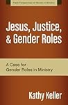 Jesus, Justice, and Gender Roles by Kathy  Keller