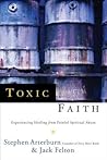 Toxic Faith: Experiencing Healing Over Painful Spiritual Abuse