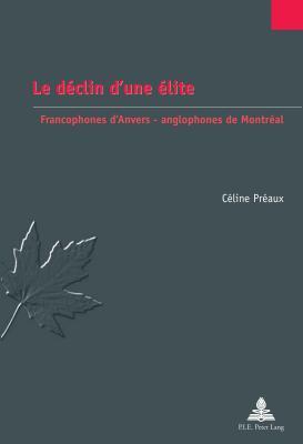 Le déclin d’une élite: Francophones d’Anvers – anglophones de Montréal (Études canadiennes – Canadian Studies) (French Edition)