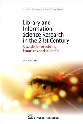 Library and Information Science Research in the 21st Century: A Guide for Practicing Librarians and Students (Chandos Information Professional Series)