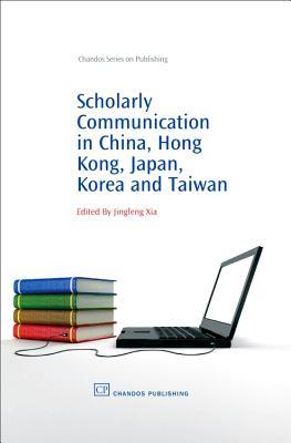 Scholarly Communication in China, Hong Kong, Japan, Korea and Taiwan (Chandos Information Professional Series)
