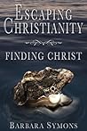 Escaping Christianity by Barbara Symons Escaping Christianity by Barbara Symons