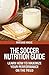 The Soccer Nutrition Guide - Eat Like a Pro, Perform Like a Pro