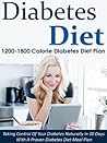 Diabetes Diet: 1200-1800 Calorie Diabetes Diet Plan-Taking Control Of Your Diabetes Naturally in 30 Days With A Proven Diabetes Diet Meal Plan