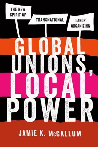 Global Unions, Local Power: The New Spirit of Transnational Labor Organizing (Kindle Edition)