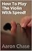 How To Play The Violin With Speed! - What Every Violinist Should Know About Playing Fast...