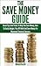 The Save Money Guide: Great Tips & Tricks To Help You Save Money, How To Easily Budget, Pay Off Debt & Save Money For Maximum Financial Success (Financial ... Debt, Financial Planning, Debt Free)