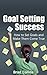Goal Setting Success - How to Set Goals and Make Them Come True +++Get BONUS Here+++