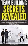 Team Building Secrets Revealed: The Ultimate Team Building Course, Proven Strategies To Build, Inspire And Motivate Successful Teams That Will Get Things ... Work, Team Building, Leadership, Business)