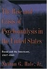 The Rise and Crisis of Psychoanalysis in the United States: Freud and the Americans, 1917-1985 (Hale, Nathan G. Freud and the Americans, V. 2.)