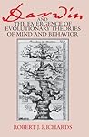 Darwin and the Emergence of Evolutionary Theories of Mind and... by Robert J. Richards