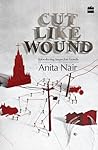 Cut Like Wound by Anita Nair