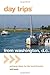 Day Trips from Washington, D.C.: Getaway Ideas for the Local Traveler (Day Trips Series)