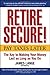 Retire Secure!: Pay Taxes Later -- The Key to Making Your Money Last as Long as You Do
