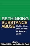 Rethinking Substance Abuse: What the Science Shows, and What We Should Do about It