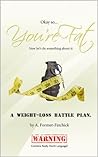 Okay, so... You're Fat... Now let's do something about it. Okay, so... You're Fat... Now let's do something about it.