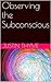 Observing the Subconscious by Justin Thyme