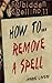 Forbidden Spell no. 11: How to Remove a Spell (Lost Spells of Marie Laveau)