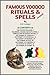 Famous Voodoo Rituals & Spells a Voodoo Handbook the Oils, Powders, Potions, Incenses, Herbs, Candles & Other Paraphernalia Used By Voodooists. How, Why, and When Used