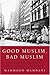 Good Muslim, Bad Muslim: Am...