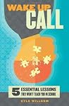 Wake Up Call: Five Essential Lessons They Won't Teach You in School Wake Up Call: Five Essential Lessons They Won't Teach You in School