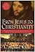 From Jesus to Christianity:...
