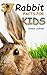 37 Rabbit Facts for Kids: Types of Rabbit Breeds and how to care for your Pet Bunny (Maverick Kids)