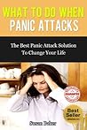 What to do When Panic Attacks: The Best Panic Attack Solution to Change Your Life (Stress-free #2) What to do When Panic Attacks: The Best Panic Attack Solution to Change Your Life (Stress-free #2)