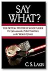 Say What? The Fiction Writer's Handy Guide to Grammar, Punctuation, and Word Usage (The Writer's Toolbox Series) Say What? The Fiction Writer's Handy Guide to Grammar, Punctuation, and Word Usage (The Writer's Toolbox Series)