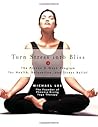 Turn Stress Into Bliss: The Proven 8-week Program For Better Health, Relaxation, And Stress-relief Turn Stress Into Bliss: The Proven 8-week Program For Better Health, Relaxation, And Stress-relief