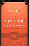 To Be or Not To Be A Church Member To Be or Not To Be A Church Member