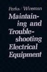 Maintaining and Troubleshooting Electrical Equipment Maintaining and Troubleshooting Electrical Equipment
