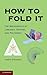How to Fold It: The Mathematics of Linkages, Origami, and Polyhedra