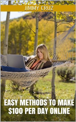 Easy Methods To Make 100 Dollars Per Day Online: How To Quit Your Day Job And Work From Home (Kindle Edition)