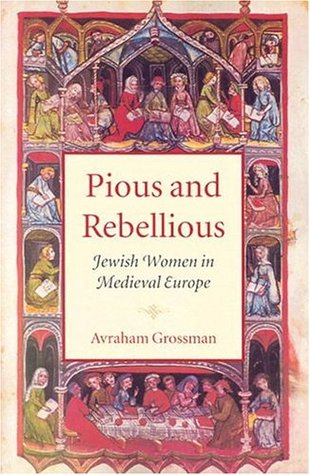 Pious and Rebellious: Jewish Women in Medieval Europe (The Tauber Institute Series for the Study of European Jewry)