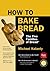 How To Bake Bread by Michael Kalanty