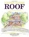 Under Every Roof: A Kid's Style and Field Guide to the Architecture of American Houses